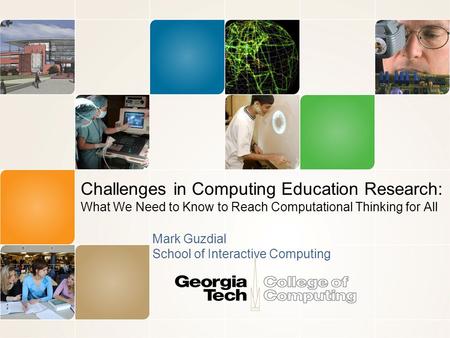 Challenges in Computing Education Research: What We Need to Know to Reach Computational Thinking for All Mark Guzdial School of Interactive Computing.