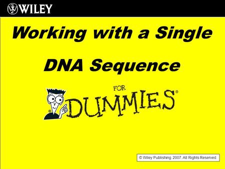 © Wiley Publishing. 2007. All Rights Reserved. Working with a Single DNA Sequence.