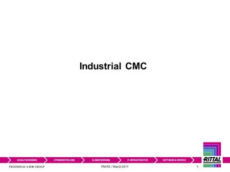 PM-RS / March 2011 1 Industrial CMC. PM-RS / March 2011 2 Industrial CMC III Where did it start? Where is it headed? Rittal supplies infrastructure for.