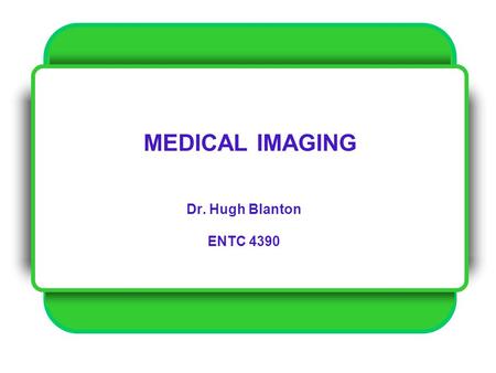 MEDICAL IMAGING Dr. Hugh Blanton ENTC 4390. Dr. Blanton ENTC 4390 --Introduction 2 There has been an alarming increase in the number of things I know.