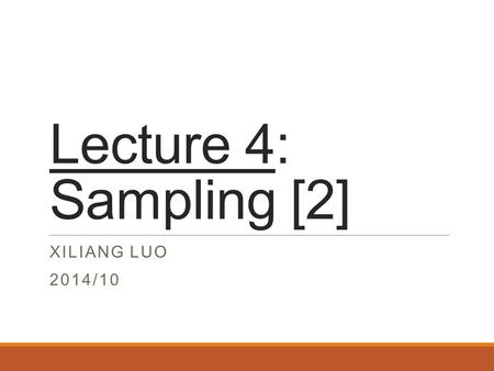 Lecture 4: Sampling [2] XILIANG LUO 2014/10. Periodic Sampling  A continuous time signal is sampled periodically to obtain a discrete- time signal as: