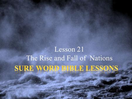 Lesson 21 The Rise and Fall of Nations.  “Daniel spake and said, I saw in my vision by night, and, behold, the four winds of the heaven strove upon the.