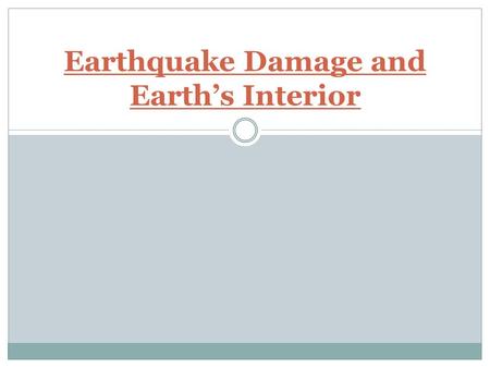 Earthquake Damage and Earth’s Interior. Factors contributing to damage Duration Intensity Building Design – reinforced/flexible buildings best Materials.