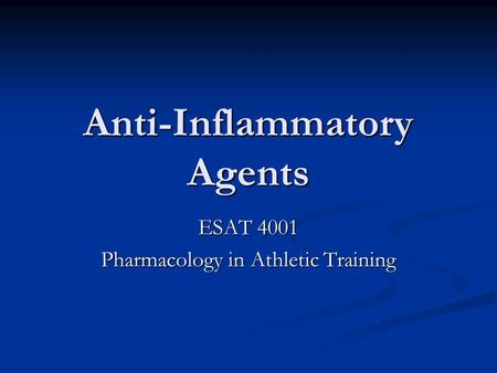 Anti-Inflammatory Agents ESAT 4001 Pharmacology in Athletic Training.
