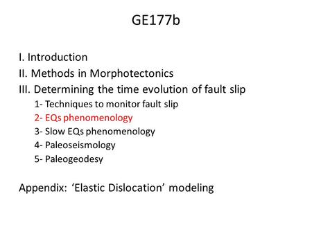 GE177b I. Introduction II. Methods in Morphotectonics III. Determining the time evolution of fault slip 1- Techniques to monitor fault slip 2- EQs phenomenology.