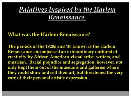 Paintings Inspired by the Harlem Renaissance. What was the Harlem Renaissance? The periods of the 1920s and ’30 known as the Harlem Renaissance encompassed.