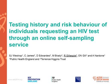 Www.aids2014.org Testing history and risk behaviour of individuals requesting an HIV test through an online self-sampling service SJ Westrop 1, C James.