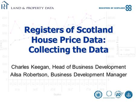 Registers of Scotland House Price Data: Collecting the Data Charles Keegan, Head of Business Development Ailsa Robertson, Business Development Manager.