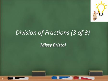Division of Fractions (3 of 3) Missy Bristol 1. 2 This project is funded by the American Federation of Teachers.