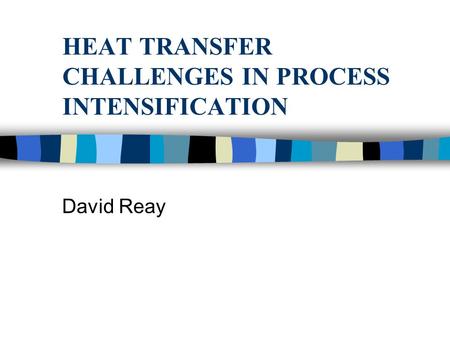 HEAT TRANSFER CHALLENGES IN PROCESS INTENSIFICATION