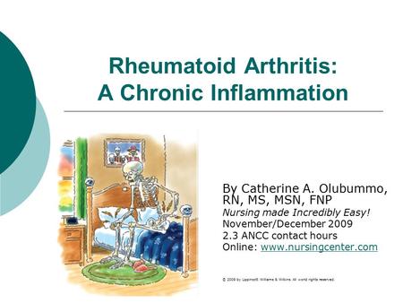 Rheumatoid Arthritis: A Chronic Inflammation By Catherine A. Olubummo, RN, MS, MSN, FNP Nursing made Incredibly Easy! November/December 2009 2.3 ANCC contact.