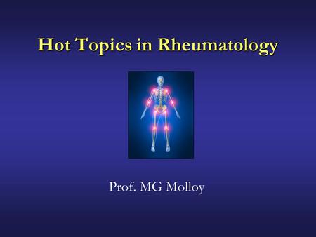 Hot Topics in Rheumatology Prof. MG Molloy. Overview Rheumatoid Arthritis Psoriatic Arthritis Vasculitides: SLE Osteoarthritis Osteoporosis.