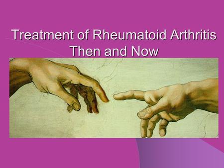 Treatment of Rheumatoid Arthritis Then and Now