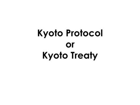 Kyoto Protocol or Kyoto Treaty. What is the Kyoto Protocol? Kyoto Protocol is a plan to try reduce the effects of climate changes, such as global warming.