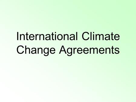 International Climate Change Agreements. The Kyoto Protocol Protocol: a set of rules or guidelines agreed to by multiple parties Negotiated in 1997 by.