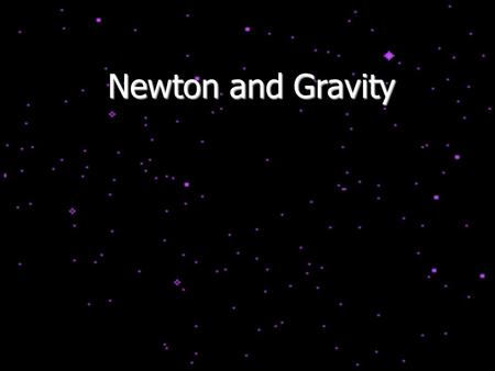 Newton and Gravity. State of Physics By now the world knew: Bodies of different weights fall at the same speed Bodies in motion did not necessarily come.