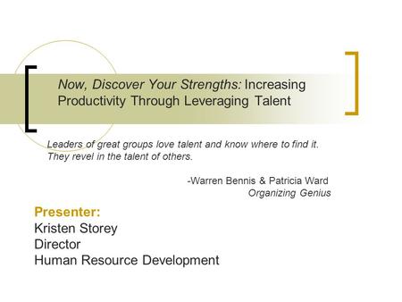 Now, Discover Your Strengths: Increasing Productivity Through Leveraging Talent Presenter: Kristen Storey Director Human Resource Development Leaders of.