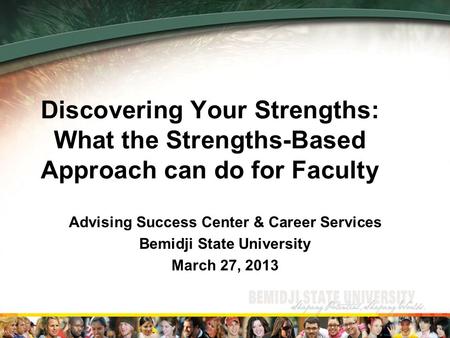 Discovering Your Strengths: What the Strengths-Based Approach can do for Faculty Advising Success Center & Career Services Bemidji State University March.