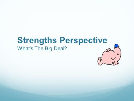 Strengths Perspective What’s The Big Deal?. Introduction Thank You.