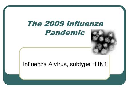 The 2009 Influenza Pandemic Influenza A virus, subtype H1N1.