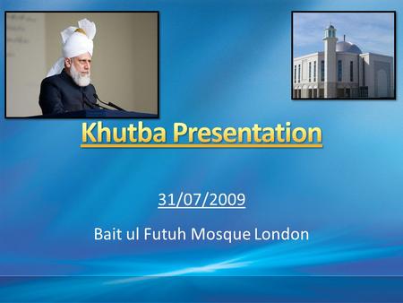 31/07/2009 Bait ul Futuh Mosque London. Huzur (aba) said that we should thank Allah the Exalted who made the Jama’at Ahmadiyya one unit Success of Jalsa.