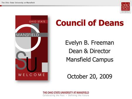 The Ohio State University at Mansfield Council of Deans Evelyn B. Freeman Dean & Director Mansfield Campus October 20, 2009.