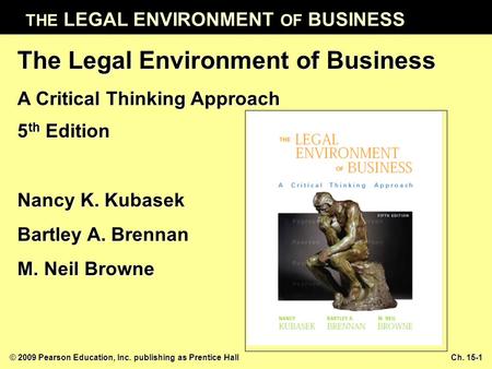 THE LEGAL ENVIRONMENT OF BUSINESS © 2009 Pearson Education, Inc. publishing as Prentice Hall Ch. 15-1 The Legal Environment of Business A Critical Thinking.