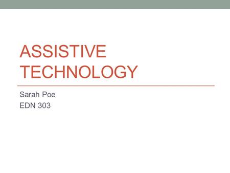 Assistive Technology Sarah Poe EDN 303.