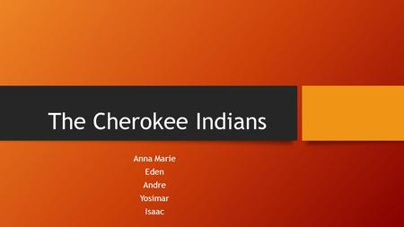 The Cherokee Indians Anna Marie Eden Andre Yosimar Isaac.