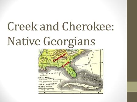 Creek and Cherokee: Native Georgians. Georgia’s First People The Creek and Cherokee were some of the first American Indian groups that lived long ago.
