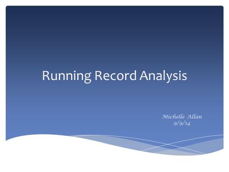 Running Record Analysis Michelle Allan 9/9/14. Running Records provide an assessment of text reading. What…… They are designed to be taken as a child.
