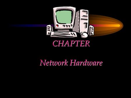 CHAPTER Network Hardware. Chapter Objectives Describe the important basic network hardware and the internetworking hardware Discuss the desired characteristics.