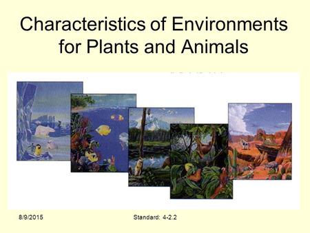 Characteristics of Environments for Plants and Animals 8/9/2015Standard: 4-2.2.