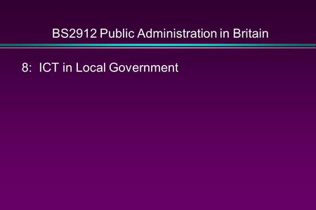BS2912 Public Administration in Britain 8: ICT in Local Government.