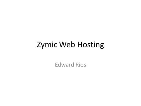 Zymic Web Hosting Edward Rios. What is Zymic? Zymic is a free sub-domain web hosting service that is school appropriate Zymic is a unique FTP powered.