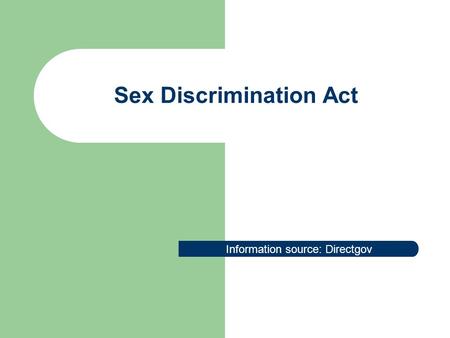 Sex Discrimination Act Information source: Directgov.