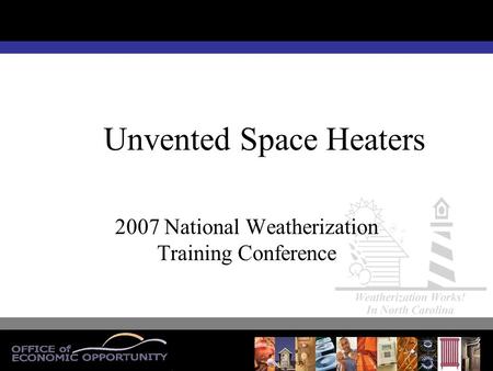 2007 National Weatherization Training Conference Unvented Space Heaters.