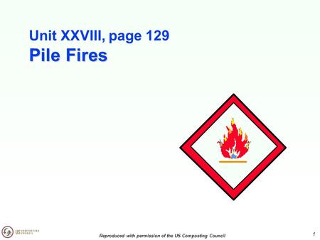 Unit XXVIII, page 129 Pile Fires 1 Reproduced with permission of the US Composting Council.