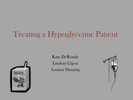 Treating a Hypoglycemic Patient Kate DeRonde Lindsay Gigon Lauren Deming.