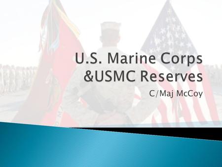 C/Maj McCoy. Origins / History  The Marines were formed by captain Samuel Nicholas  10 November 1775.  The 1783 Treaty of Paris ended the Revolutionary.