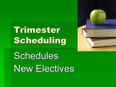 Trimester Scheduling Schedules New Electives. Why Make a Change?  Now students must concentrate on 7 courses at one time.  Trimester schedule allows.