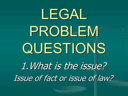 LEGAL PROBLEM QUESTIONS 1.What is the issue? Issue of fact or issue of law?