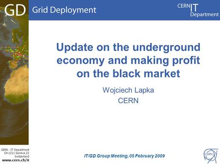 CERN - IT Department CH-1211 Genève 23 Switzerland www.cern.ch/i t Update on the underground economy and making profit on the black market Wojciech Lapka.