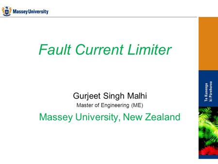 Fault Current Limiter Gurjeet Singh Malhi Master of Engineering (ME) Massey University, New Zealand.