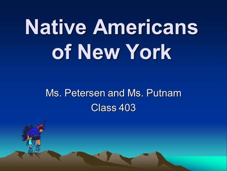 Native Americans of New York Ms. Petersen and Ms. Putnam Class 403.