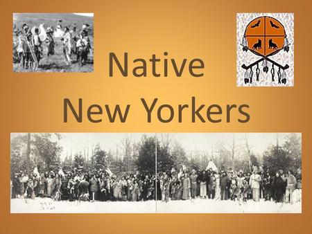Native New Yorkers. Prehistoric New York First people arrived around 11,000 years ago. Water was lower, which meant land was exposed in between North.