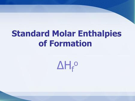 Standard Molar Enthalpies of Formation ΔHfoΔHfo. Focus Questions 1) What are formation reactions? 2) What is standard molar enthalpy of formation? 3)