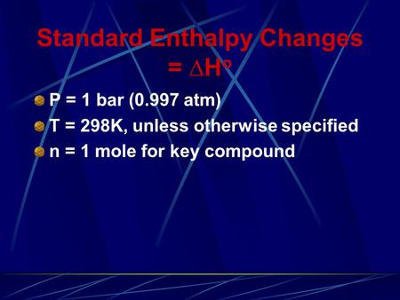 Standard Enthalpy Changes =  H o P = 1 bar (0.997 atm) T = 298K, unless otherwise specified n = 1 mole for key compound.