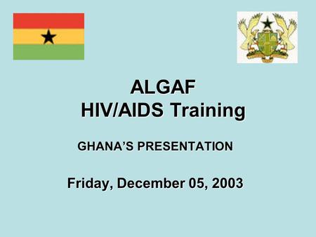 ALGAF HIV/AIDS Training GHANA’S PRESENTATION Friday, December 05, 2003.
