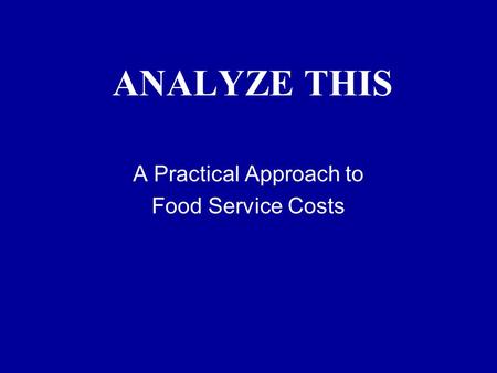 ANALYZE THIS A Practical Approach to Food Service Costs.